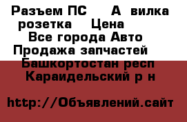 Разъем ПС-300 А3 вилка розетка  › Цена ­ 390 - Все города Авто » Продажа запчастей   . Башкортостан респ.,Караидельский р-н